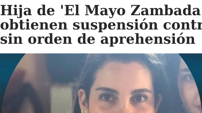 Juez concede amparo preventivo a hija de ‘El Mayo Zambada’ y a ‘El Patas’ contra arresto arbitrario